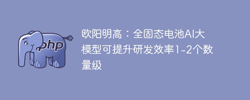 欧阳明高:全固态电池ai大模型可提升研发效率1-2个数量级