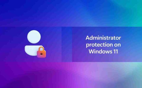 Windows 11新增管理员保护功能，提升系统安全性