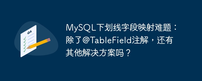 mysql下划线字段映射难题:除了@tablefield注解,还有其他解决方案吗?