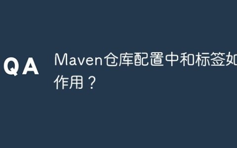Maven仓库配置中和标签如何作用？