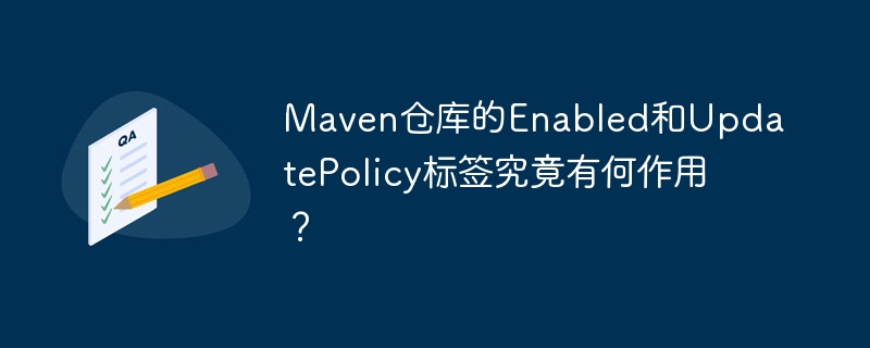 maven仓库的enabled和updatepolicy标签究竟有何作用?