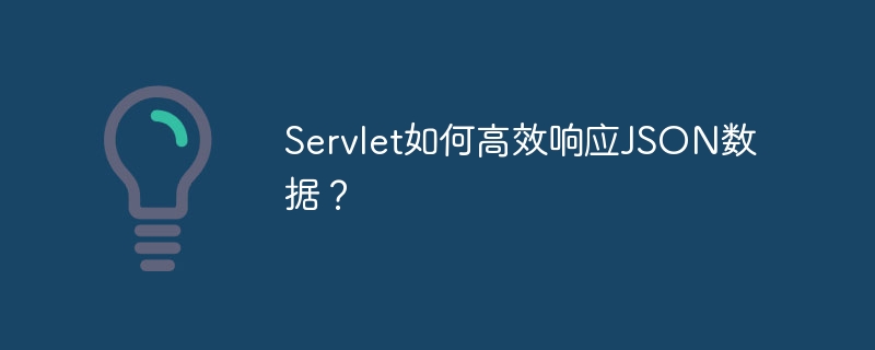 servlet如何高效响应json数据?