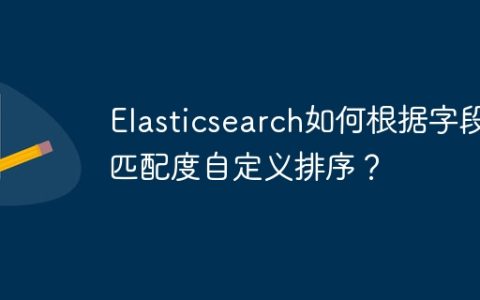 Elasticsearch如何根据字段匹配度自定义排序？