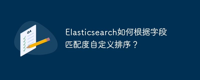elasticsearch如何根据字段匹配度自定义排序？