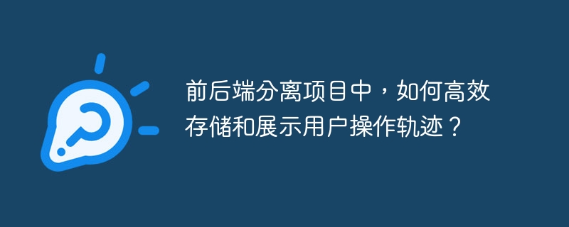 前后端分离项目中,如何高效存储和展示用户操作轨迹?
