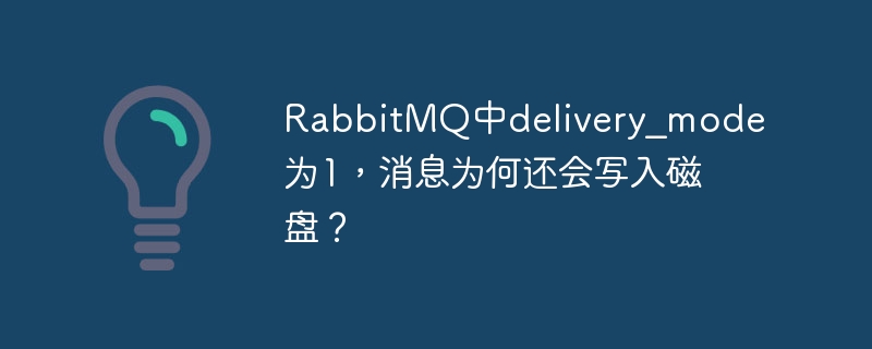 rabbitmq中delivery_mode为1,消息为何还会写入磁盘?