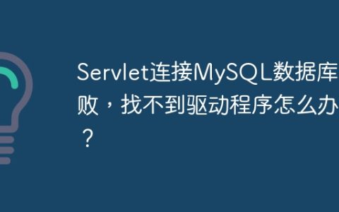 Servlet连接MySQL数据库失败，找不到驱动程序怎么办？