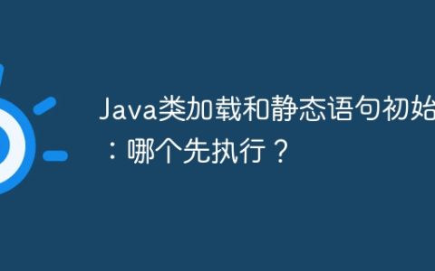 Java类加载和静态语句初始化：哪个先执行？