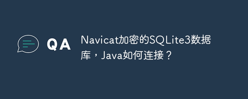 Navicat加密的SQLite3数据库,Java如何连接?