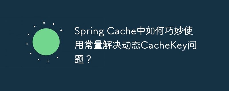 spring cache中如何巧妙使用常量解决动态cachekey问题?