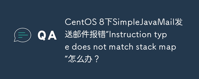centos 8下simplejavamail发送邮件报错“instruction type does not match stack map”怎么办?