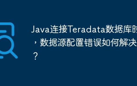 Java连接Teradata数据库时，数据源配置错误如何解决？