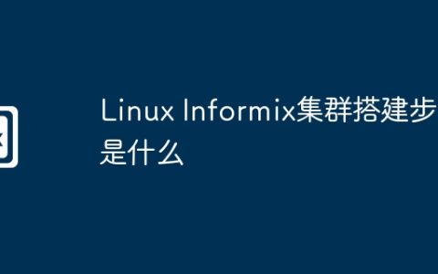 Linux Informix集群搭建步骤是什么