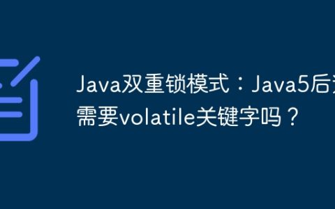Java双重锁模式：Java5后还需要volatile关键字吗？