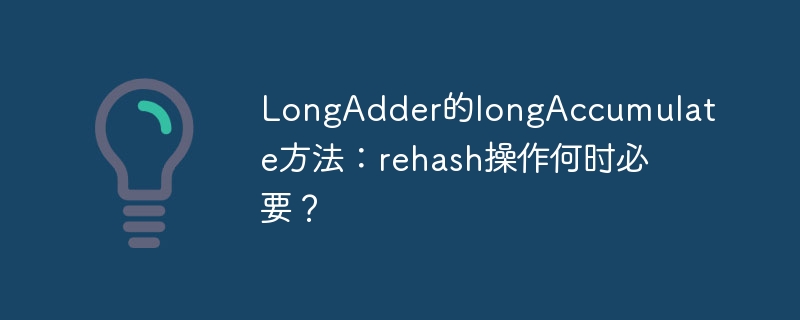 longadder的longaccumulate方法:rehash操作何时必要?