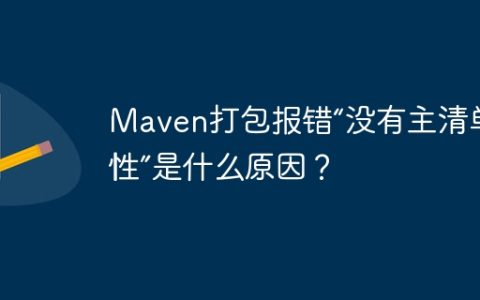 Maven打包报错“没有主清单属性”是什么原因？