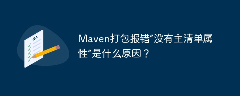 maven打包报错“没有主清单属性”是什么原因?