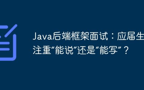Java后端框架面试：应届生是更注重“能说”还是“能写”？