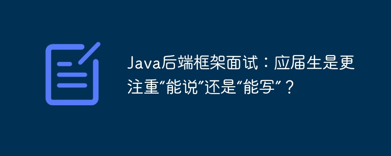 java后端框架面试:应届生是更注重“能说”还是“能写”?