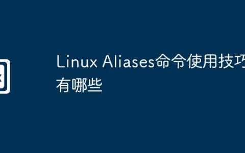 Linux Aliases命令使用技巧有哪些