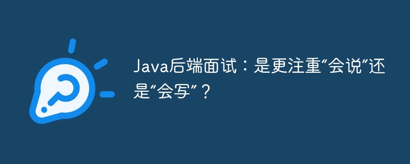 java后端面试:是更注重“会说”还是“会写”?