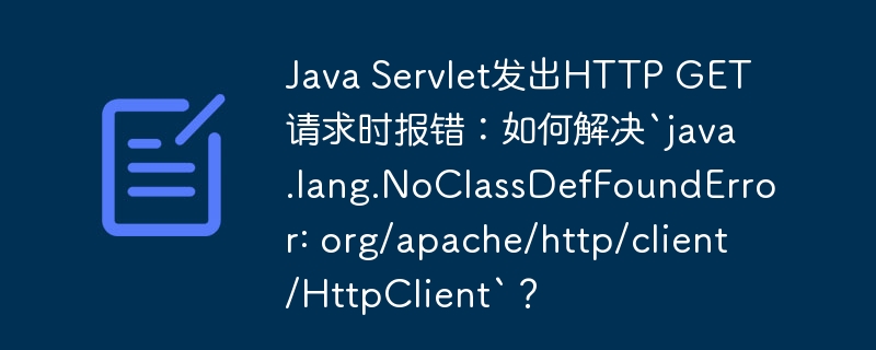 java servlet发出http get请求时报错:如何解决`java.lang.noclassdeffounderror: org/apache/http/client/httpclient`?