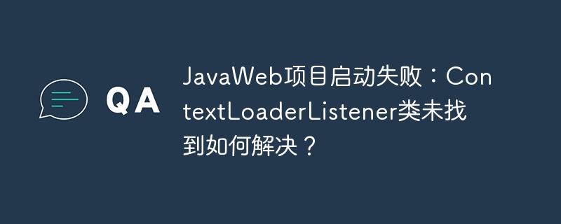 javaweb项目启动失败:contextloaderlistener类未找到如何解决?