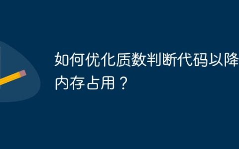 如何优化质数判断代码以降低内存占用？