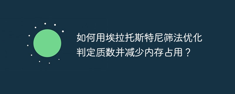 如何用埃拉托斯特尼筛法优化判定质数并减少内存占用?