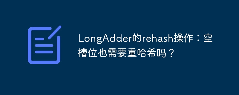 longadder的rehash操作:空槽位也需要重哈希吗?