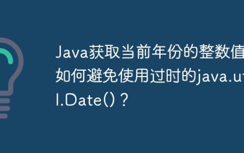 Java获取当前年份的整数值：如何避免使用过时的java.util.Date()？