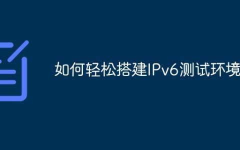 如何轻松搭建IPv6测试环境？