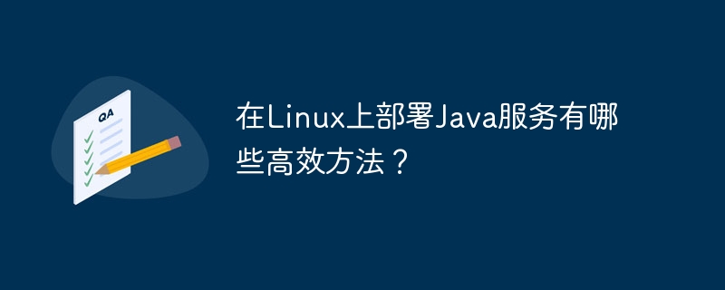 在linux上部署java服务有哪些高效方法?