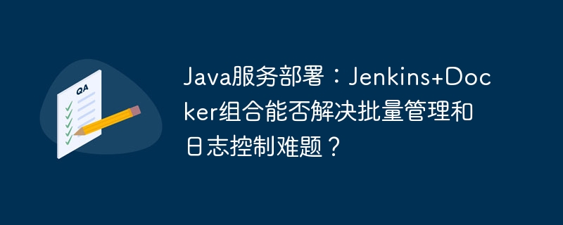 Java服务部署:Jenkins+Docker组合能否解决批量管理和日志控制难题?