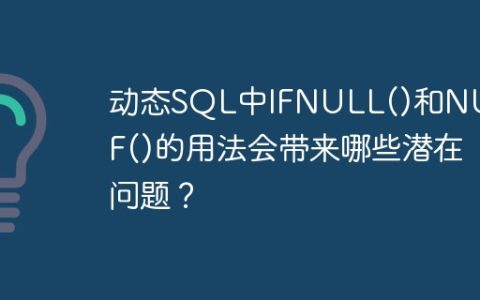 动态SQL中IFNULL()和NULLIF()的用法会带来哪些潜在问题？