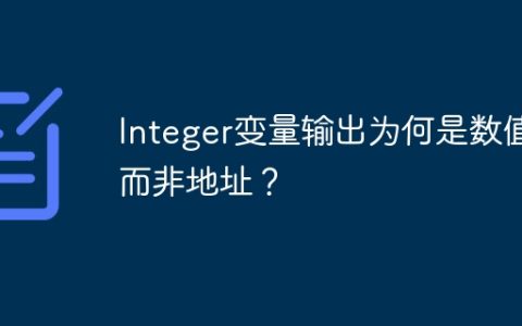 Integer变量输出为何是数值而非地址？