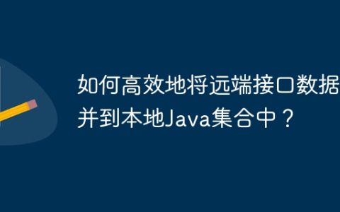 如何高效地将远端接口数据合并到本地Java集合中？