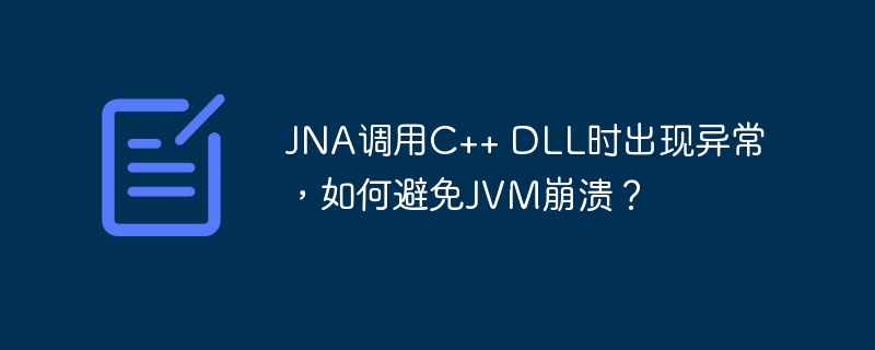 jna调用c++ dll时出现异常,如何避免jvm崩溃?