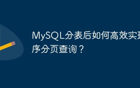MySQL分表后如何高效实现排序分页查询？