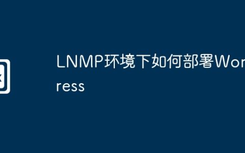 LNMP环境下如何部署WordPress