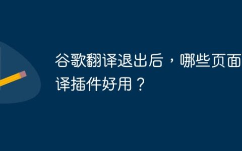 谷歌翻译退出后，哪些页面翻译插件好用？