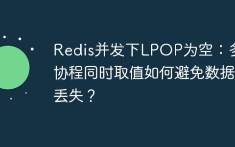 Redis并发下LPOP为空：多个协程同时取值如何避免数据丢失？