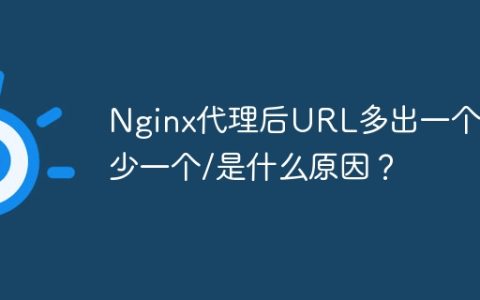 Nginx代理后URL多出一个/或少一个/是什么原因？