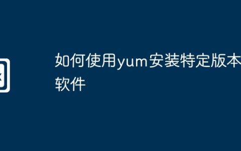 如何使用yum安装特定版本的软件