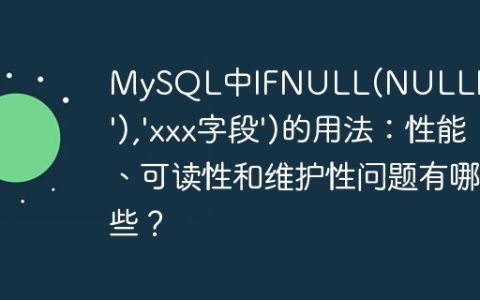 MySQL中IFNULL(NULLIF(?1,”),’xxx字段’)的用法：性能、可读性和维护性问题有哪些？