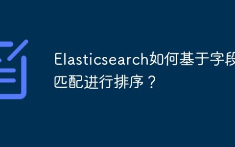Elasticsearch如何基于字段匹配进行排序？