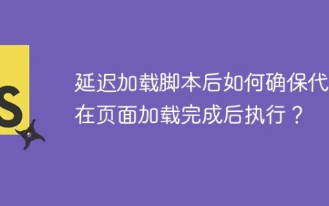 延迟加载脚本后如何确保代码在页面加载完成后执行？