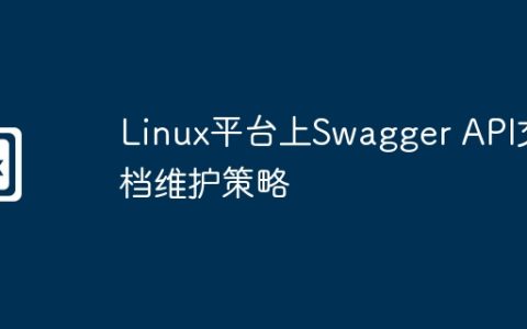 Linux平台上Swagger API文档维护策略