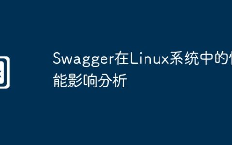 Swagger在Linux系统中的性能影响分析