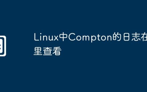 Linux中Compton的日志在哪里查看